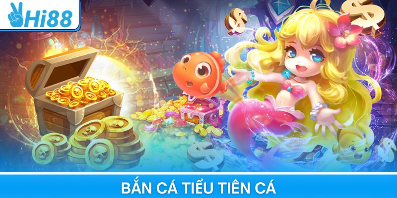 Bắn Cá Tiểu Tiên Cá - Chinh Phục Kho Báu Đại Dương Tại Hi88