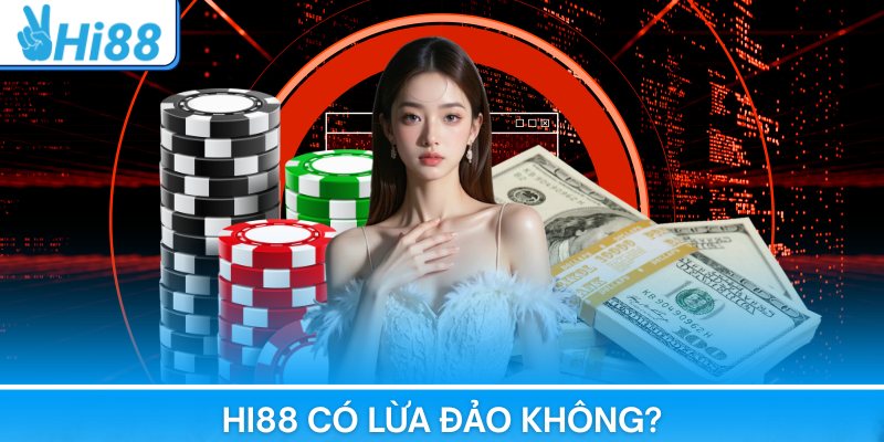 Giải Mã Tin Đồn – Hi88 Có Lừa Đảo Không Hay Là Hiểu Lầm?