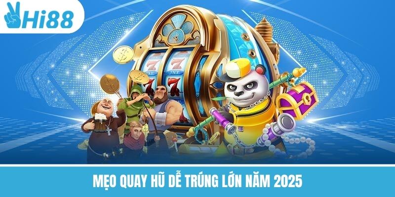 Mẹo quay hũ dễ trúng lớn năm 2025